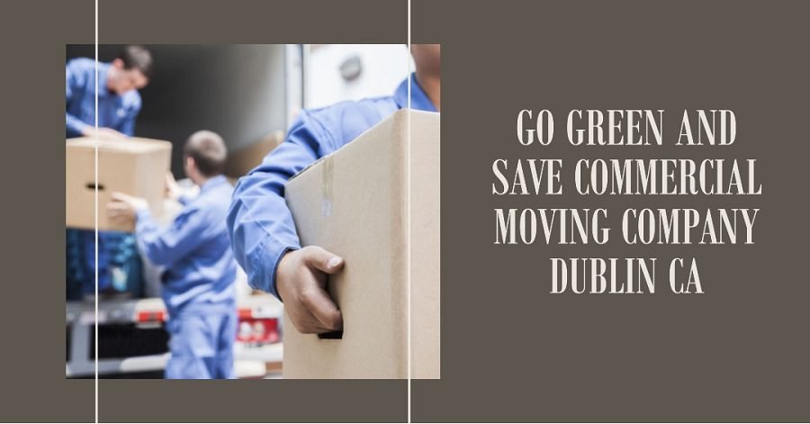 Go Green and Save Commercial Moving Company Dublin ca