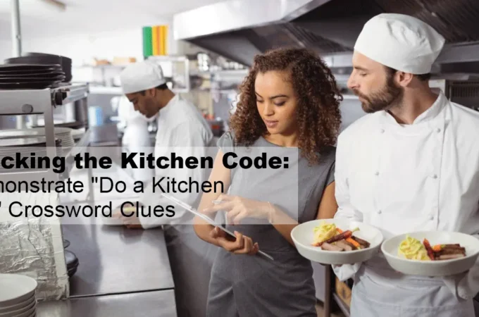 Cracking the Kitchen Code: Demonstrate “Do a Kitchen Job” Crossword Clues