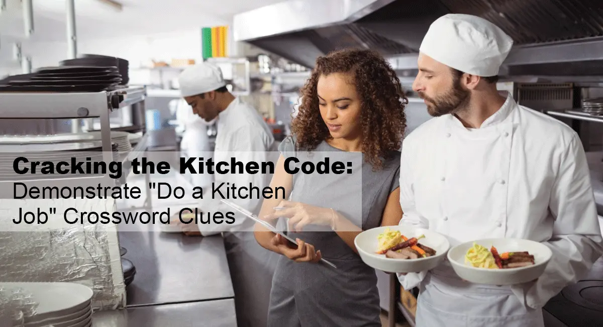 CRACKING THE KITCHEN CODE: DEMONSTRATE “DO A KITCHEN JOB” CROSSWORD CLUES