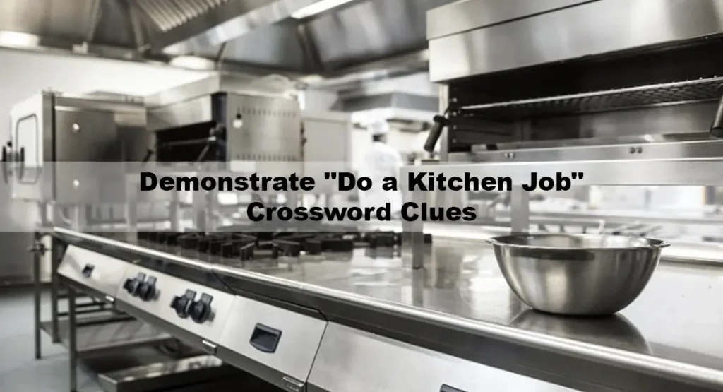 Cracking the Kitchen Code: Demonstrate "Do a Kitchen Job" Crossword Clues